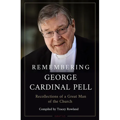 Remembering George Cardinal Pell: Recollections of a Great Man of the Church