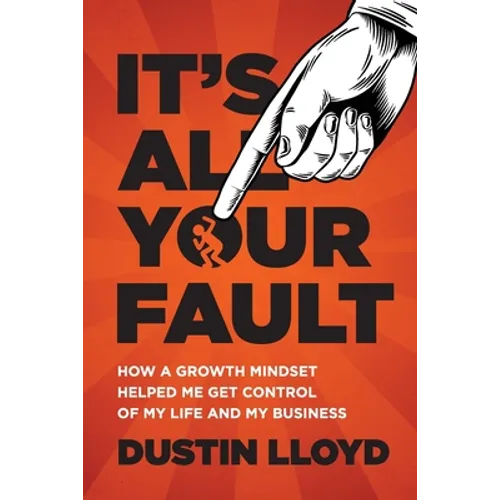 It's All Your Fault!: How a Growth Mindset Helped Me Get Control of My Life and Business.