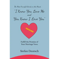I Know You Love Me and You Know I Love You: Fulfill the Promise of Your Marriage Vows