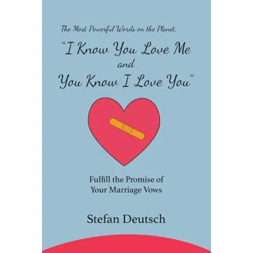 I Know You Love Me and You Know I Love You: Fulfill the Promise of Your Marriage Vows