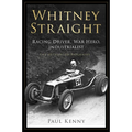 Whitney Straight: Racing Driver, War Hero, Industrialist - The Authorised Biography