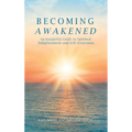 Becoming Awakened: An Insightful Guide to Spiritual Enlightenment and Self-Awareness