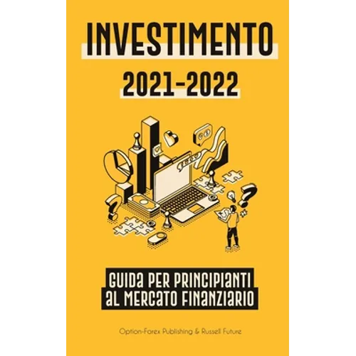 Investimento 2021-2022: Guida per Principianti al Mercato Finanziario (Azioni, Obbligazioni, ETF, Fondi Indicizzati e REIT - con 101 Consigli