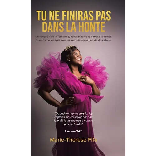 Tu Ne Finiras Pas Dans La Honte: Un voyage vers la résilience, du fardeau de la honte à la liberté. Transforme tes épreuves en tremplins pour une vie