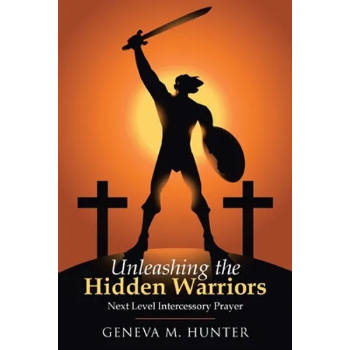 Unleashing the Hidden Warriors: Next Level Intercessory Prayer