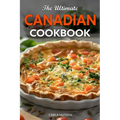 The Ultimate Canadian Cookbook: 50 Delicious Canadian Recipes That Bring The Flavors Of Traditions To Your Kitchen