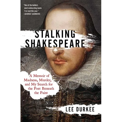 Stalking Shakespeare: A Memoir of Madness, Murder, and My Search for the Poet Beneath the Paint