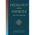 From Out of the Smokies: Stories of Fly Fishing and Life