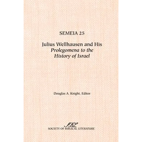 Semeia 25: Julius Wellhausen and His Prolegomena to the History of Israel