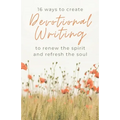 16 Ways to Create Devotional Writing to Renew the Spirit and Refresh the Soul