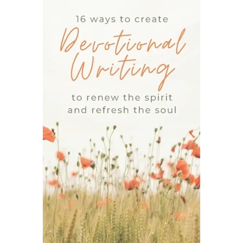16 Ways to Create Devotional Writing to Renew the Spirit and Refresh the Soul