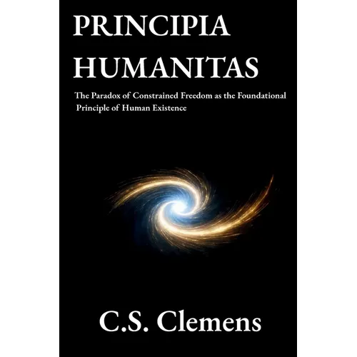 Principia Humanitas: The Paradox of Constrained Freedom as the Foundational Principle of Human Existence