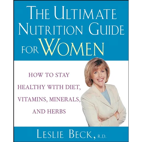 The Ultimate Nutrition Guide for Women: How to Stay Healthy with Diet, Vitamins, Minerals and Herbs
