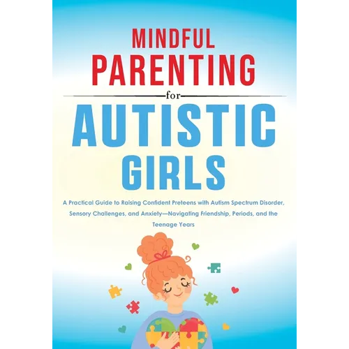 Mindful Parenting for Autistic Girls: A Practical Guide to Raising Confident Preteens with Autism Spectrum Disorder, Sensory Challenges, and Anxiety-N