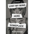 Lost My Mind Here Someplace: A Memoir