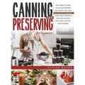 Canning and Preserving for Beginners: The Complete Guide to Can and Preserve any Food in Jars, with Easy and Tasty Recipes. Learn how to Preserve and
