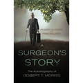 A Surgeon's Story: The Autobiography of Robert T Morris