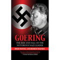 Goering: The Rise and Fall of the Notorious Nazi Leader