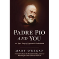 Padre Pio and You: An Epic Story of Spiritual Fatherhood