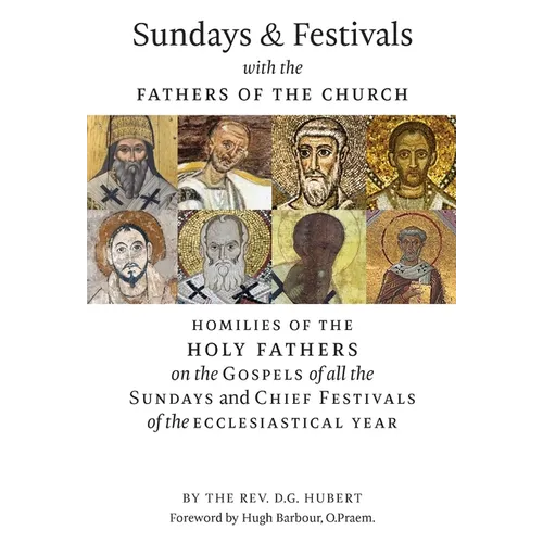 Sundays and Festivals with the Fathers of the Church: Homilies of the Holy Fathers on the Gospels of all the Sundays and Chief Festivals of the Eccles