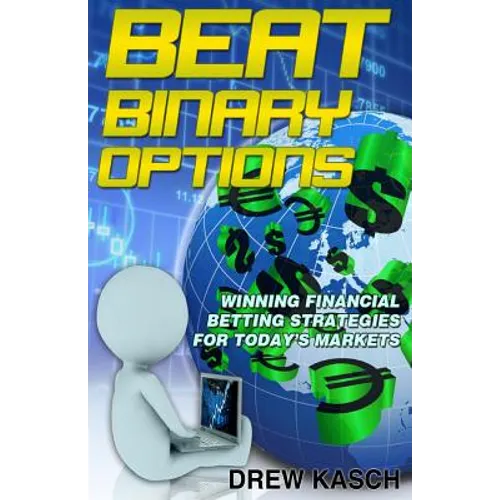 Beat Binary Options: Winning Financial Betting Strategies for Today's Markets