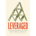 Leveraged: The New Economics of Debt and Financial Fragility