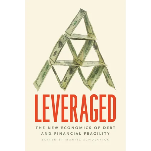 Leveraged: The New Economics of Debt and Financial Fragility