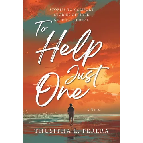 To Help Just One: Stories to Comfort Stories of Hope Stories to Heal