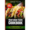 Vegetarian Tacos Cookbook: 2 Books In 1: 77 Recipes (x2) To Prepare Vegetarian Mexican Food At Home