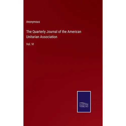 The Quarterly Journal of the American Unitarian Association: Vol. VI