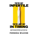 You're Not Infertile. You're Just Not in Timing.: Super Natural Strategies to Activate Your Faith in Fertility for Every Area of Your Life.