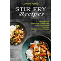 Stir Fry Recipes: Quick & Easy Gluten Free Low Recipes (A Stir Fry Cookbook Filled With Delicious Chicken Recipes)
