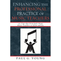 Enhancing the Professional Practice of Music Teachers: 101 Tips that Principals Want Music Teachers to Know and Do