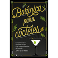 Botánica Para Cócteles. Las Plantas Que Han Dado Origen a Las Mejores Bebidas del Mundo / The Drunken Botanist