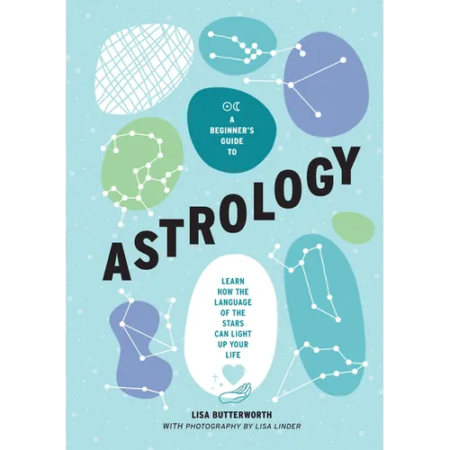 A Beginner's Guide to Astrology: Learn How the Language of the Stars Can Light Up Your Life