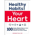 Healthy Habits for Your Heart: 100 Simple, Effective Ways to Lower Your Blood Pressure and Maintain Your Heart's Health