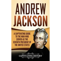 Andrew Jackson: A Captivating Guide to the Man Who Served as the Seventh President of the United States