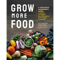 Grow More Food: A Vegetable Gardener's Guide to Getting the Biggest Harvest Possible from a Space of Any Size