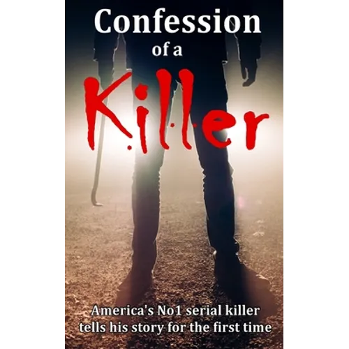 Confession of a Killer: America's No1 SERIAL KILLER tells his story for the first time - TRUE CRIME