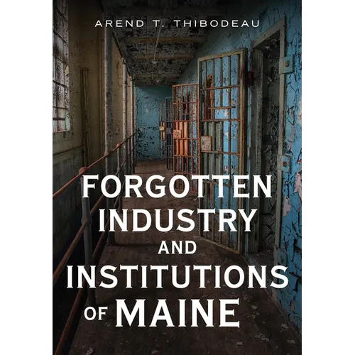 Forgotten Industry and Institutions of Maine: Tales of Milkmen, Axe Murderers, and Ghost Trains