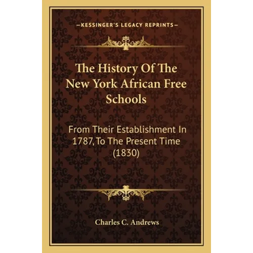 The History Of The New York African Free Schools: From Their Establishment In 1787, To The Present Time (1830)