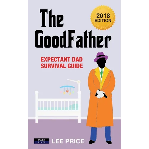 The GoodFather: Expectant Dad Survival Guide [2018 Edition]
