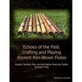 Echoes of the Past. Crafting and Playing Ancient Rim-Blown Flutes: Kawala, Saluang, Ney, and the Native American Pueblo (Anasazi) Flute