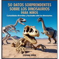 50 Datos Asombrosos Sobre Dinosaurios Para Niños: Curiosidades Divertidas Y Fascinantes Para Despertar La Curiosidad Por Los Dinosaurios!