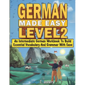 German Made Easy Level 2: An Intermediate German Workbook To Build Essential Vocabulary And Grammar With Ease (German Audio Lessons Included)