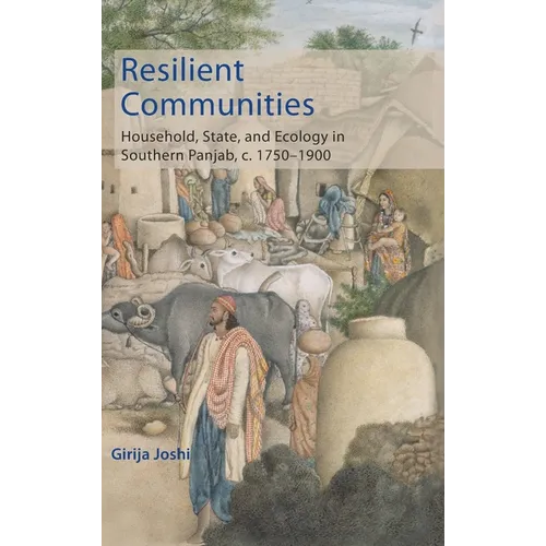 Resilient Communities: Household, State, and Ecology in Southern Panjab, C.1750-1900