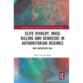 Elite Rivalry, Mass Killing and Genocide in Authoritarian Regimes: Why Autocrats Kill