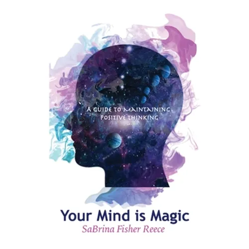 Your Mind Is Magic: A Guide to Maintaining Positive Thinking