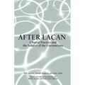 After Lacan: Clinical Practice and the Subject of the Unconscious