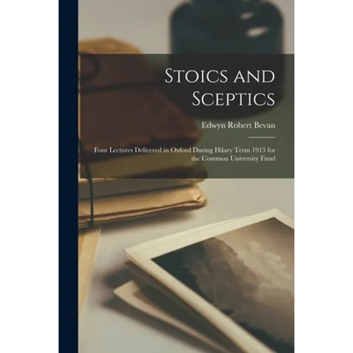 Stoics and Sceptics: Four Lectures Delivered in Oxford During Hilary Term 1913 for the Common University Fund